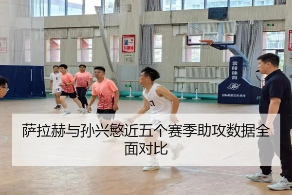萨拉赫与孙兴慜近五个赛季助攻数据全面对比
